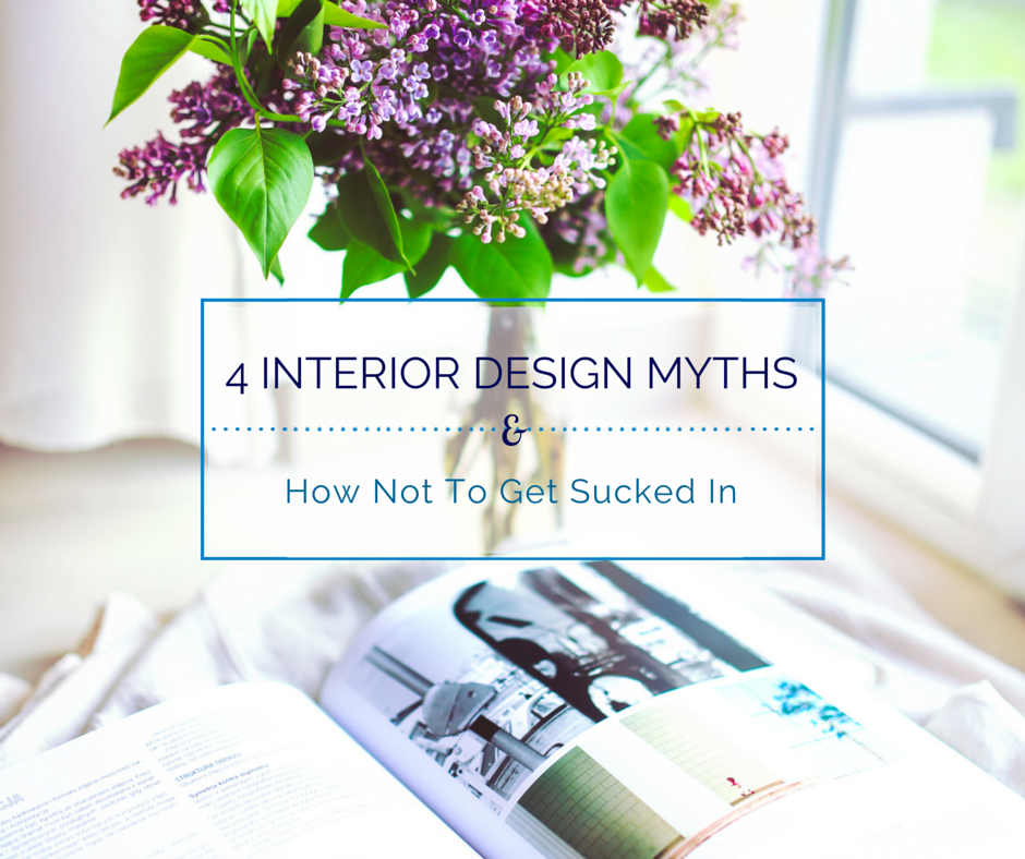 4 Interior Design Myths & How Not To Get Sucked In