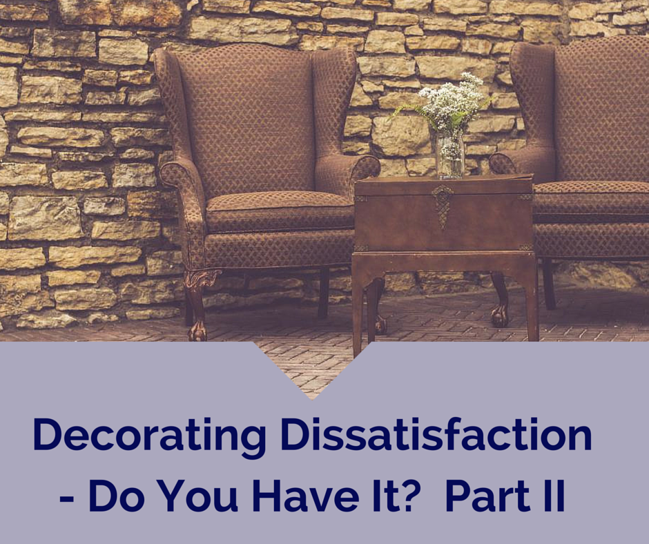 Decorating Dissatisfaction - Do You Have It- Part I