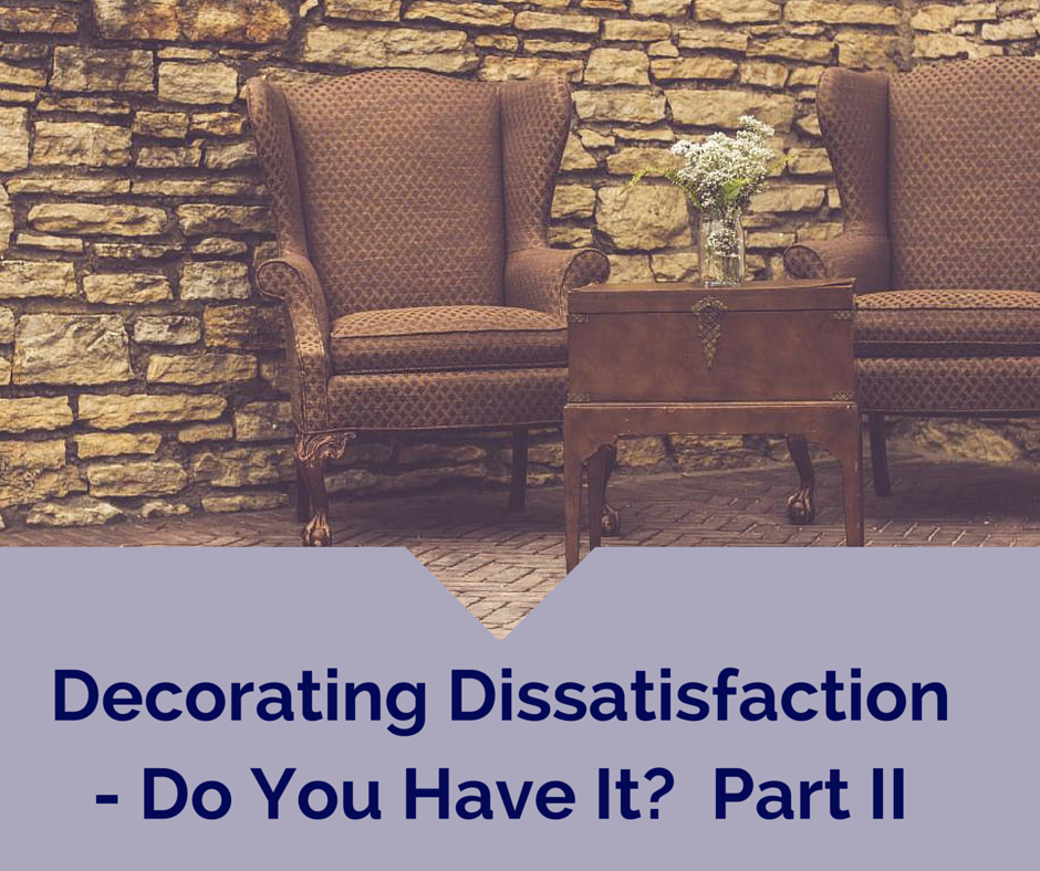 Decorating Dissatisfaction – Do You Have It?  Part II